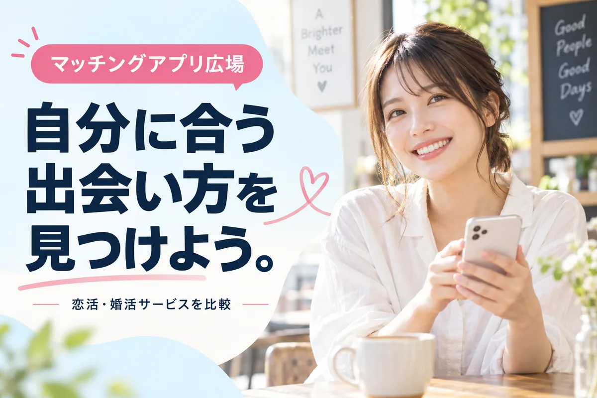 マッチングアプリ広場。自分に合う出会い方を見つけよう。恋活・婚活サービスを比較